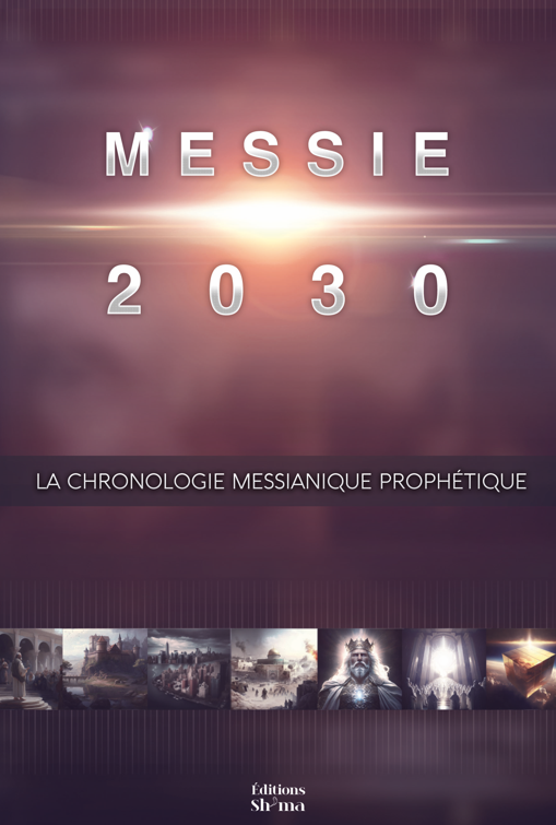 Messie 2030 Volume 1 La chronologie messianique prophétique